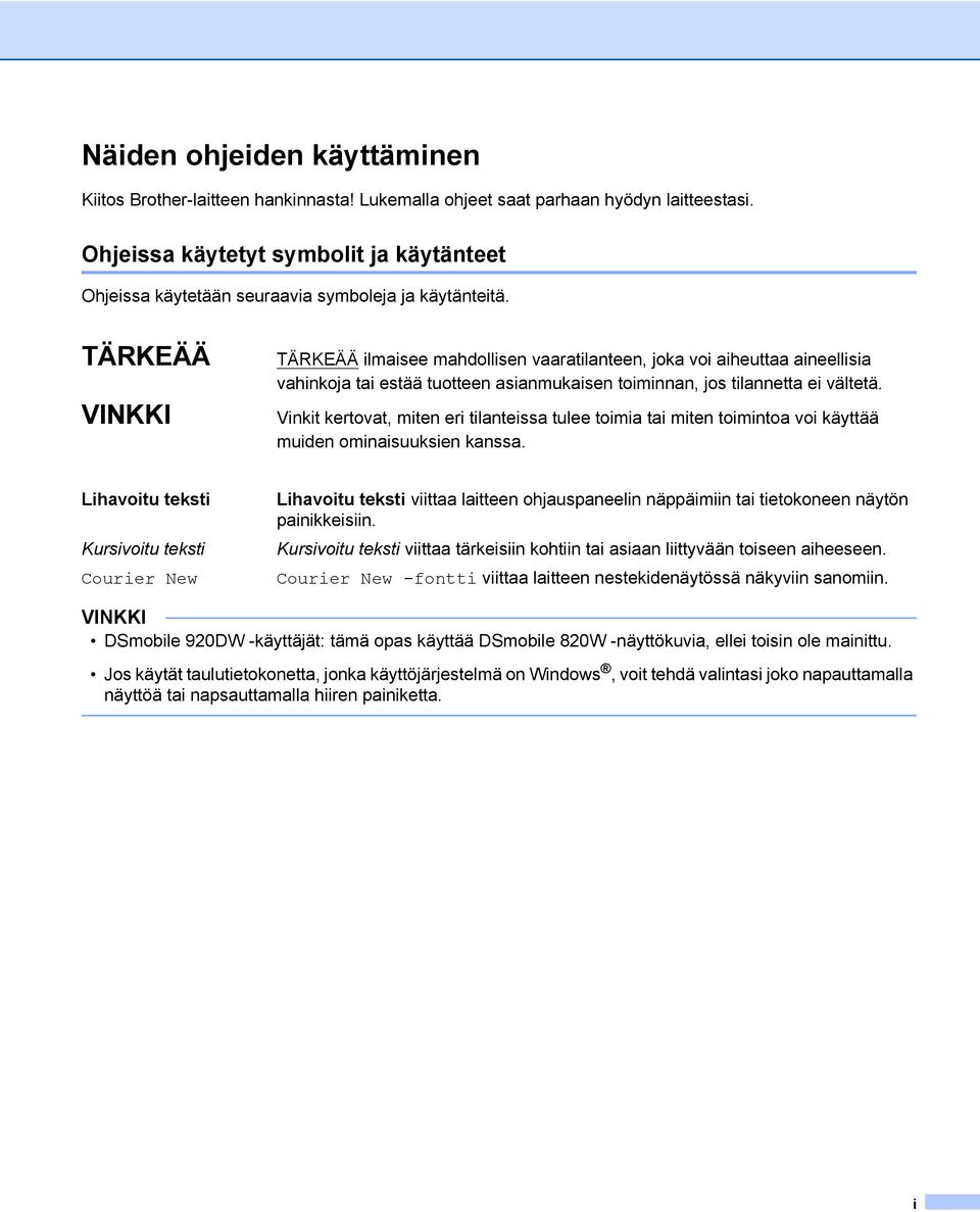 TÄRKEÄÄ VINKKI TÄRKEÄÄ ilmaisee mahdollisen vaaratilanteen, joka voi aiheuttaa aineellisia vahinkoja tai estää tuotteen asianmukaisen toiminnan, jos tilannetta ei vältetä.