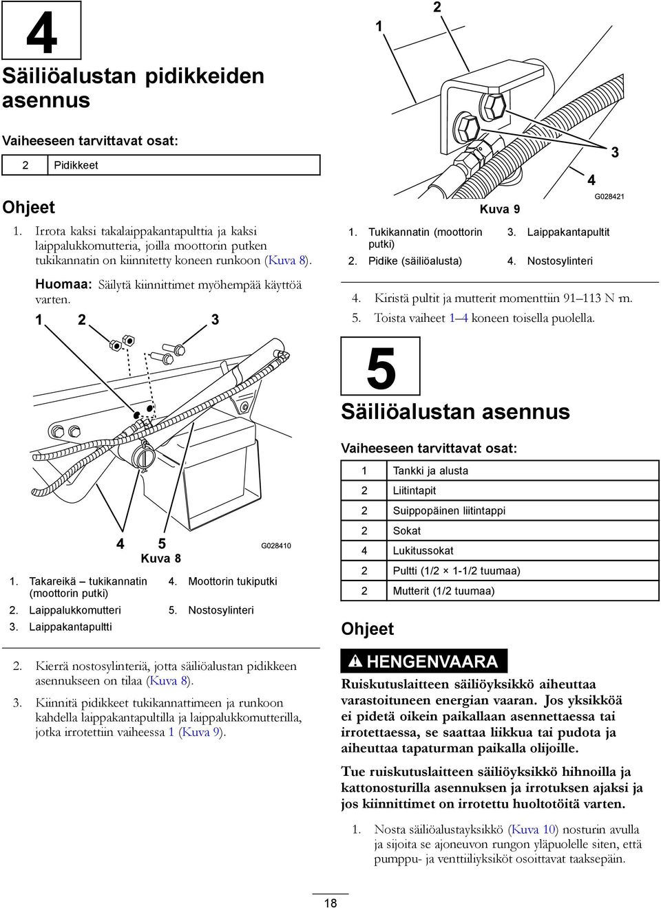 Tukikannatin (moottorin putki) Kuva 9 3. Laippakantapultit 2. Pidike (säiliöalusta) 4. Nostosylinteri 4. Kiristä pultit ja mutterit momenttiin 91 113 N m. 5.