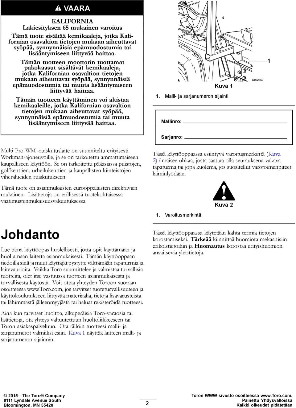 Tämän tuotteen moottorin tuottamat pakokaasut sisältävät kemikaaleja, jotka Kalifornian osavaltion tietojen mukaan aiheuttavat syöpää, synnynnäisiä epämuodostumia tai muuta lisääntymiseen  Tämän