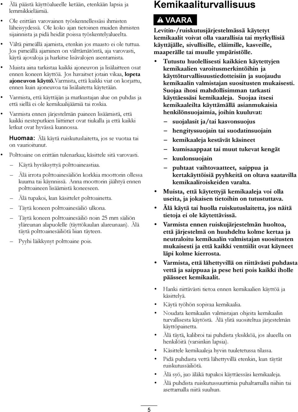 Jos pimeällä ajaminen on välttämätöntä, aja varovasti, käytä ajovaloja ja harkitse lisävalojen asentamista. Muista aina tarkistaa kaikki ajoneuvon ja lisälaitteen osat ennen koneen käyttöä.