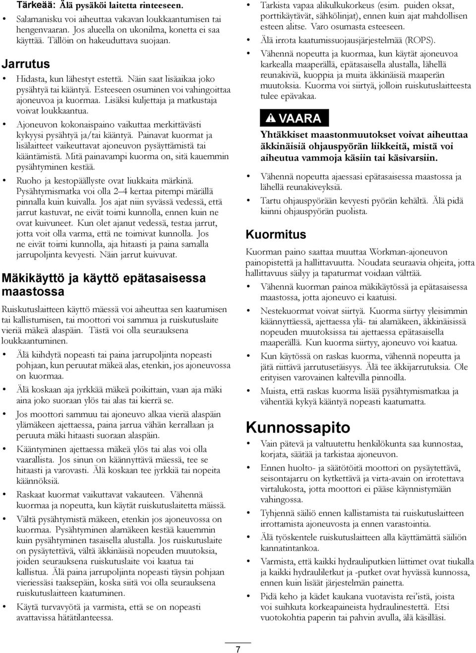 Ajoneuvon kokonaispaino vaikuttaa merkittävästi kykyysi pysähtyä ja/tai kääntyä. Painavat kuormat ja lisälaitteet vaikeuttavat ajoneuvon pysäyttämistä tai kääntämistä.