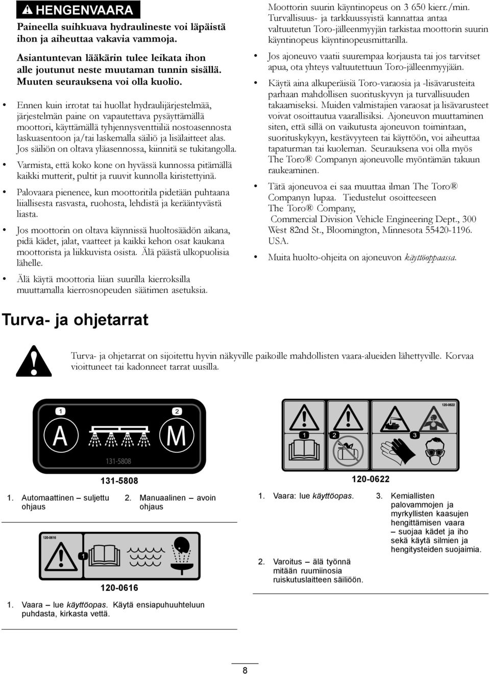 Ennen kuin irrotat tai huollat hydraulijärjestelmää, järjestelmän paine on vapautettava pysäyttämällä moottori, käyttämällä tyhjennysventtiiliä nostoasennosta laskuasentoon ja/tai laskemalla säiliö