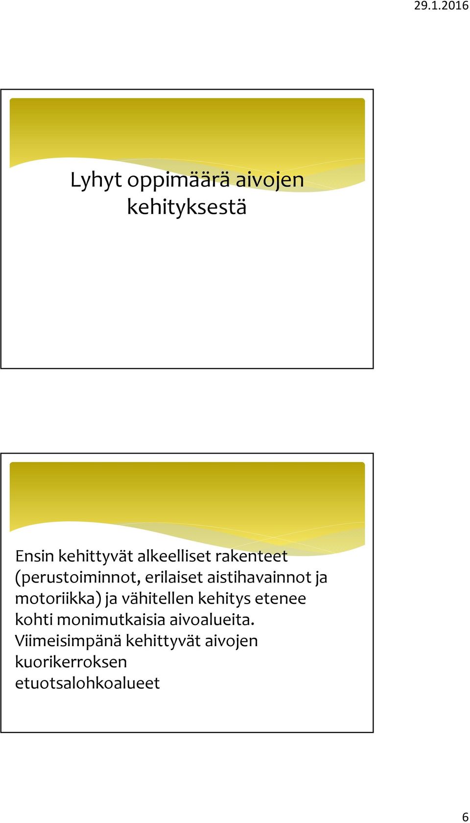 motoriikka) ja vähitellen kehitys etenee kohti monimutkaisia