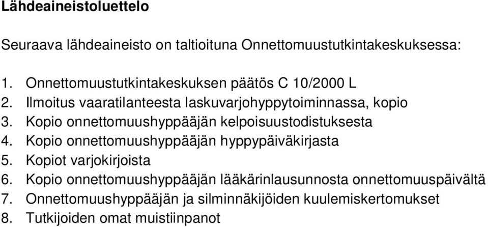 Kopio onnettomuushyppääjän kelpoisuustodistuksesta 4. Kopio onnettomuushyppääjän hyppypäiväkirjasta 5.