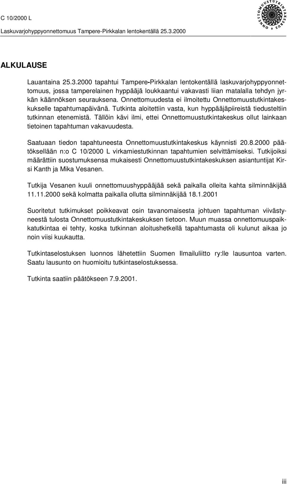 Onnettomuudesta ei ilmoitettu Onnettomuustutkintakeskukselle tapahtumapäivänä. Tutkinta aloitettiin vasta, kun hyppääjäpiireistä tiedusteltiin tutkinnan etenemistä.