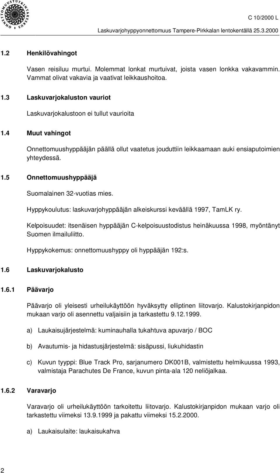 Hyppykoulutus: laskuvarjohyppääjän alkeiskurssi keväällä 1997, TamLK ry. Kelpoisuudet: itsenäisen hyppääjän C-kelpoisuustodistus heinäkuussa 1998, myöntänyt Suomen ilmailuliitto.