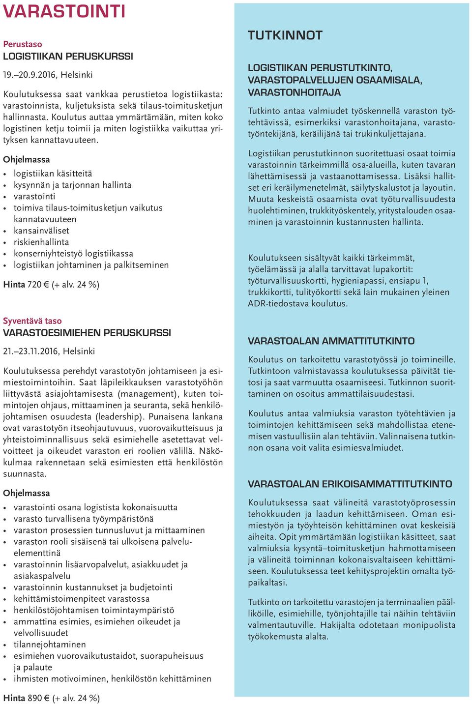 logistiikan käsitteitä kysynnän ja tarjonnan hallinta varastointi toimiva tilaus-toimitusketjun vaikutus kannatavuuteen kansainväliset riskienhallinta konserniyhteistyö logistiikassa logistiikan