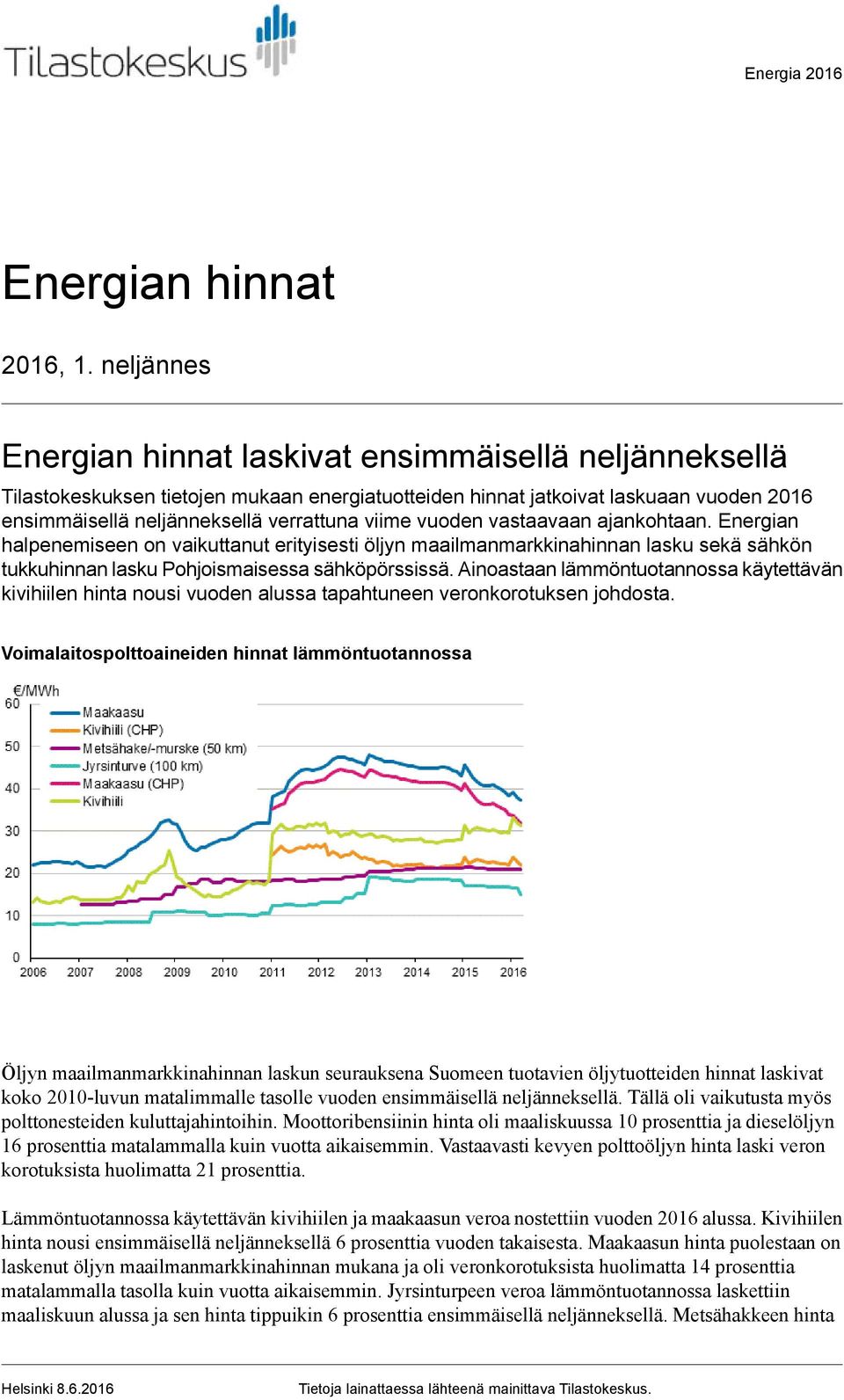 vuoden vastaavaan ajankohtaan. Energian halpenemiseen on vaikuttanut erityisesti öljyn maailmanmarkkinahinnan lasku sekä sähkön tukkuhinnan lasku Pohjoismaisessa sähköpörssissä.