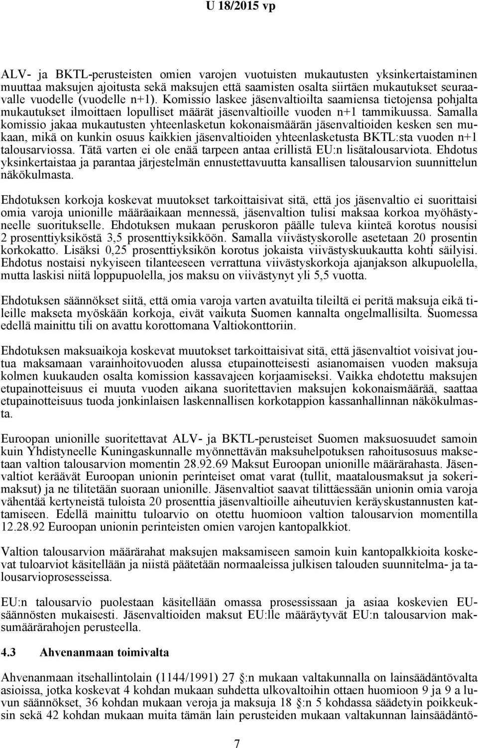Samalla komissio jakaa mukautusten yhteenlasketun kokonaismäärän jäsenvaltioiden kesken sen mukaan, mikä on kunkin osuus kaikkien jäsenvaltioiden yhteenlasketusta BKTL:sta vuoden n+1 talousarviossa.