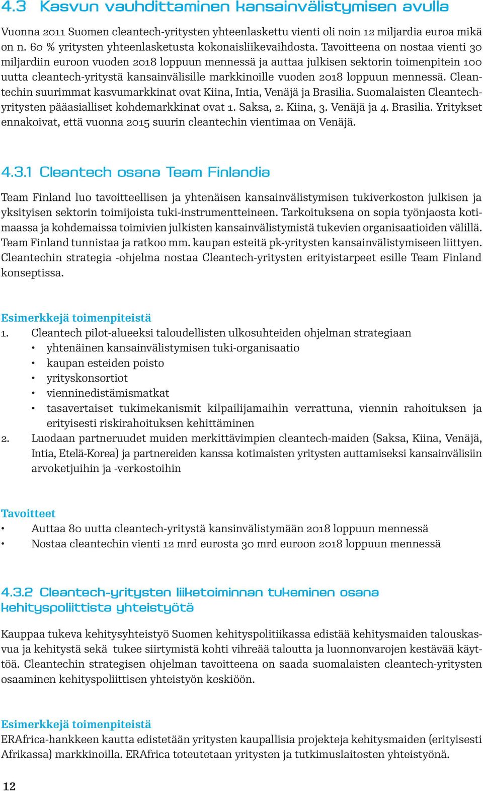 Tavoitteena on nostaa vienti 30 miljardiin euroon vuoden 2018 loppuun mennessä ja auttaa julkisen sektorin toimenpitein 100 uutta cleantech-yritystä kansainvälisille markkinoille vuoden 2018 loppuun