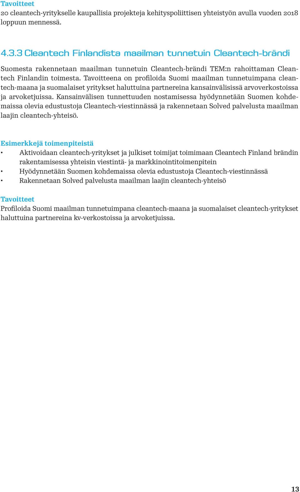 Tavoitteena on profiloida Suomi maailman tunnetuimpana cleantech-maana ja suomalaiset yritykset haluttuina partnereina kansainvälisissä arvoverkostoissa ja arvoketjuissa.