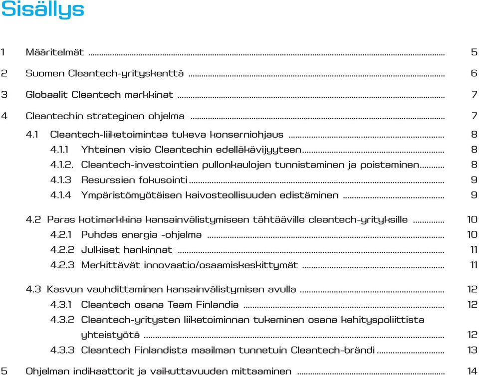 .. 9 4.2 Paras kotimarkkina kansainvälistymiseen tähtääville cleantech-yrityksille... 10 4.2.1 Puhdas energia -ohjelma... 10 4.2.2 Julkiset hankinnat... 11 4.2.3 Merkittävät innovaatio/osaamiskeskittymät.