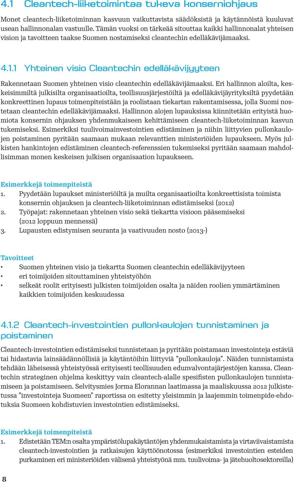 1 Yhteinen visio Cleantechin edelläkävijyyteen Rakennetaan Suomen yhteinen visio cleantechin edelläkävijämaaksi.