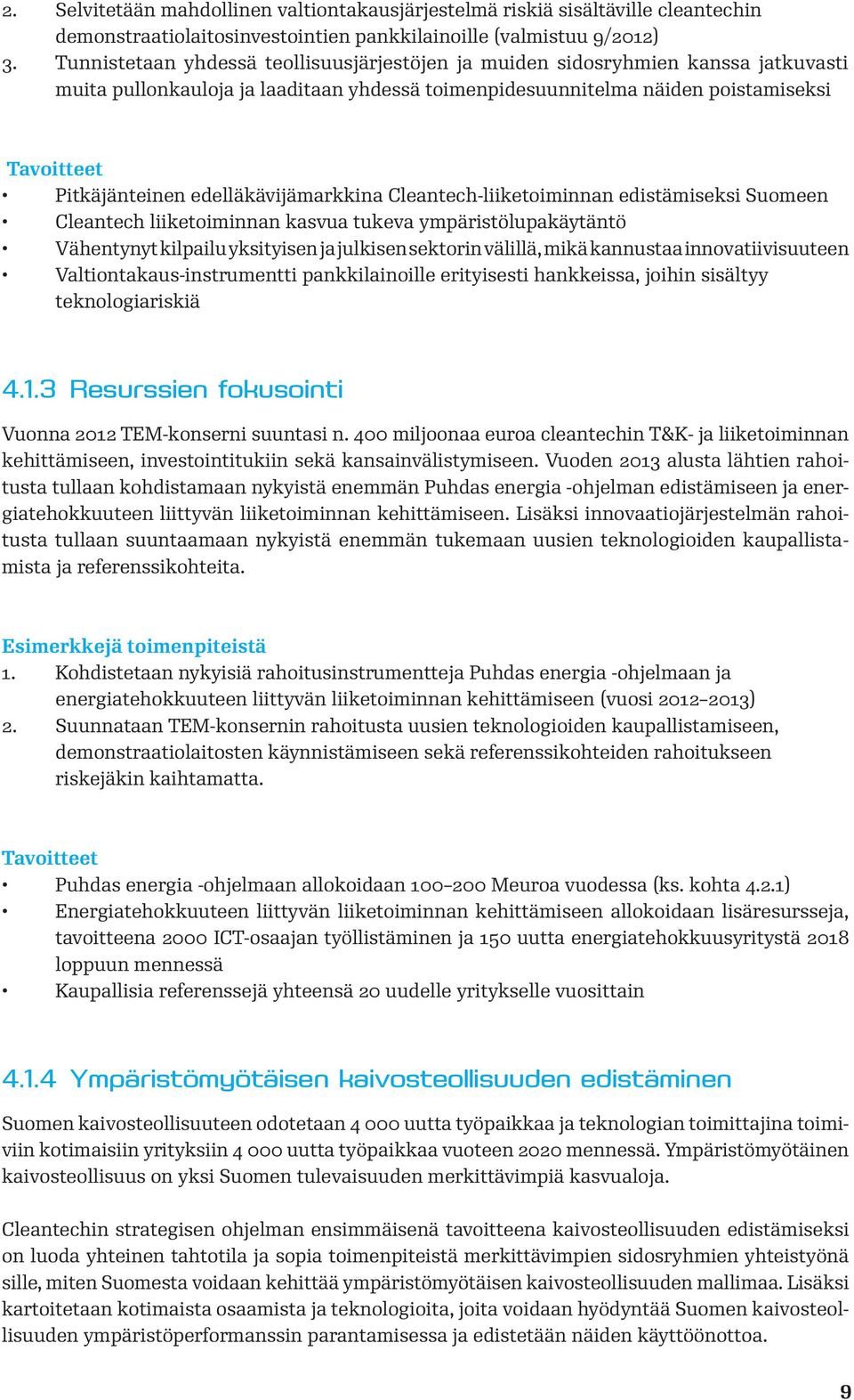 edelläkävijämarkkina Cleantech-liiketoiminnan edistämiseksi Suomeen Cleantech liiketoiminnan kasvua tukeva ympäristölupakäytäntö Vähentynyt kilpailu yksityisen ja julkisen sektorin välillä, mikä