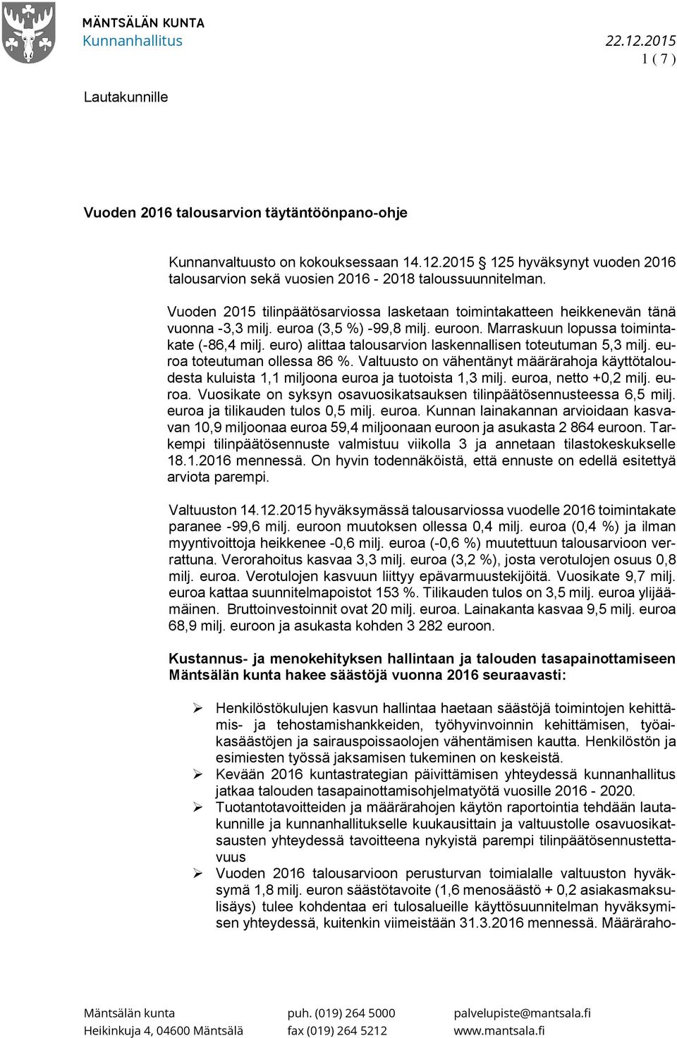 euro) alittaa talousarvion laskennallisen toteutuman 5,3 milj. euroa toteutuman ollessa 86 %. Valtuusto on vähentänyt määrärahoja käyttötaloudesta kuluista 1,1 miljoona euroa ja tuotoista 1,3 milj.