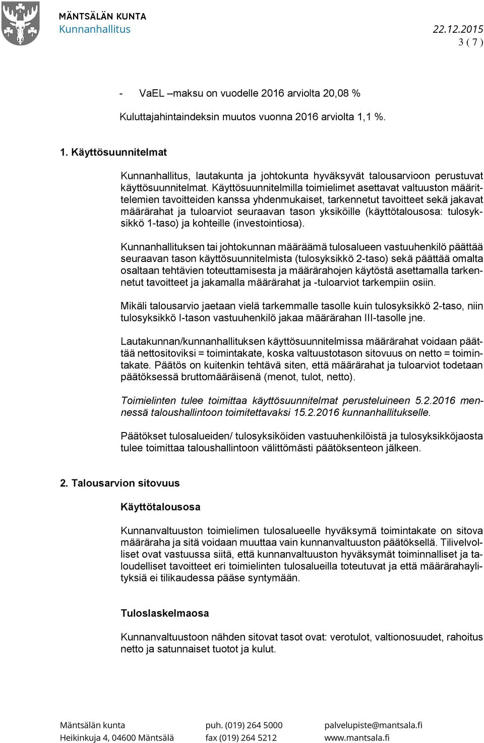 Käyttösuunnitelmilla toimielimet asettavat valtuuston määrittelemien tavoitteiden kanssa yhdenmukaiset, tarkennetut tavoitteet sekä jakavat määrärahat ja tuloarviot seuraavan tason yksiköille