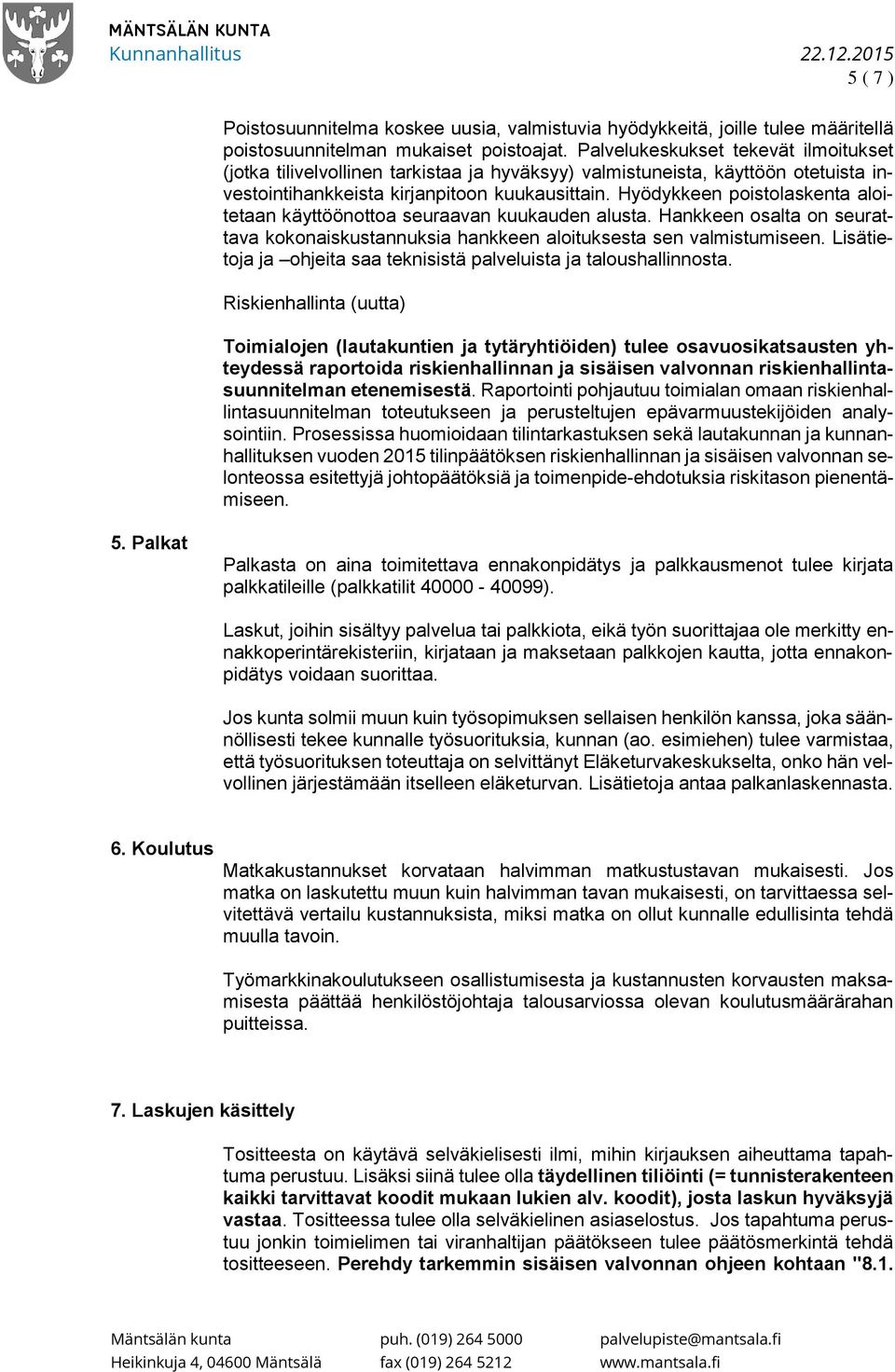 Hyödykkeen poistolaskenta aloitetaan käyttöönottoa seuraavan kuukauden alusta. Hankkeen osalta on seurattava kokonaiskustannuksia hankkeen aloituksesta sen valmistumiseen.