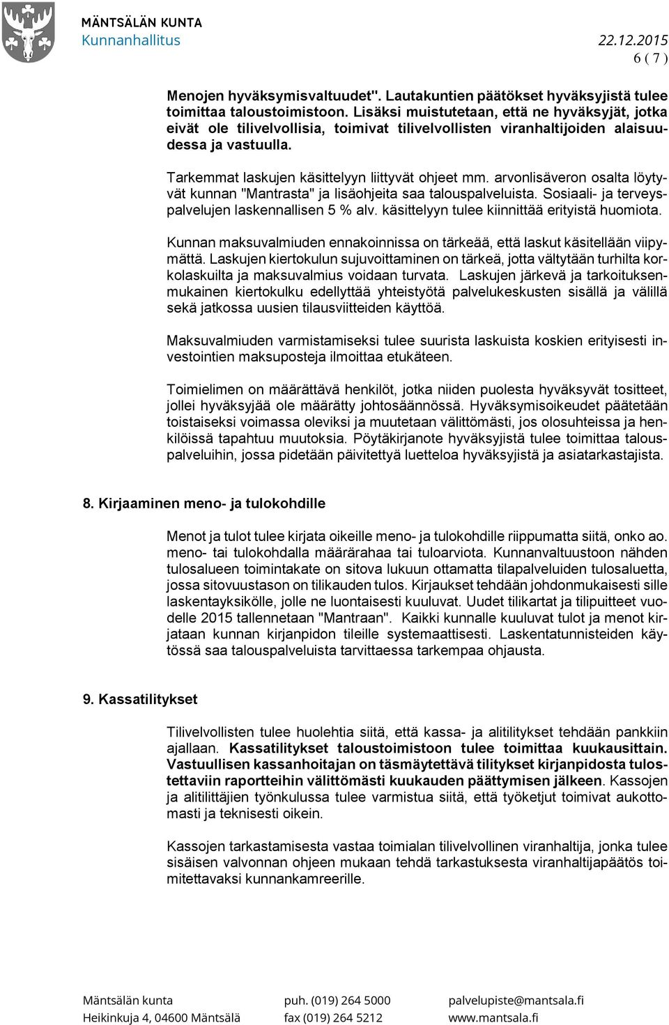 arvonlisäveron osalta löytyvät kunnan "Mantrasta" ja lisäohjeita saa talouspalveluista. Sosiaali- ja terveyspalvelujen laskennallisen 5 % alv. käsittelyyn tulee kiinnittää erityistä huomiota.