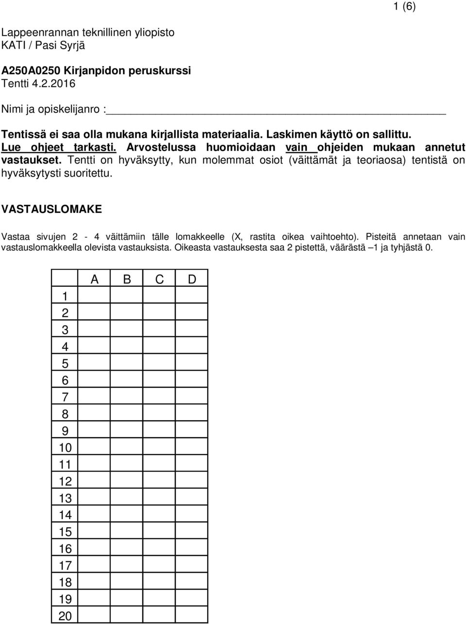 Tentti on hyväksytty, kun molemmat osiot (väittämät ja teoriaosa) tentistä on hyväksytysti suoritettu.
