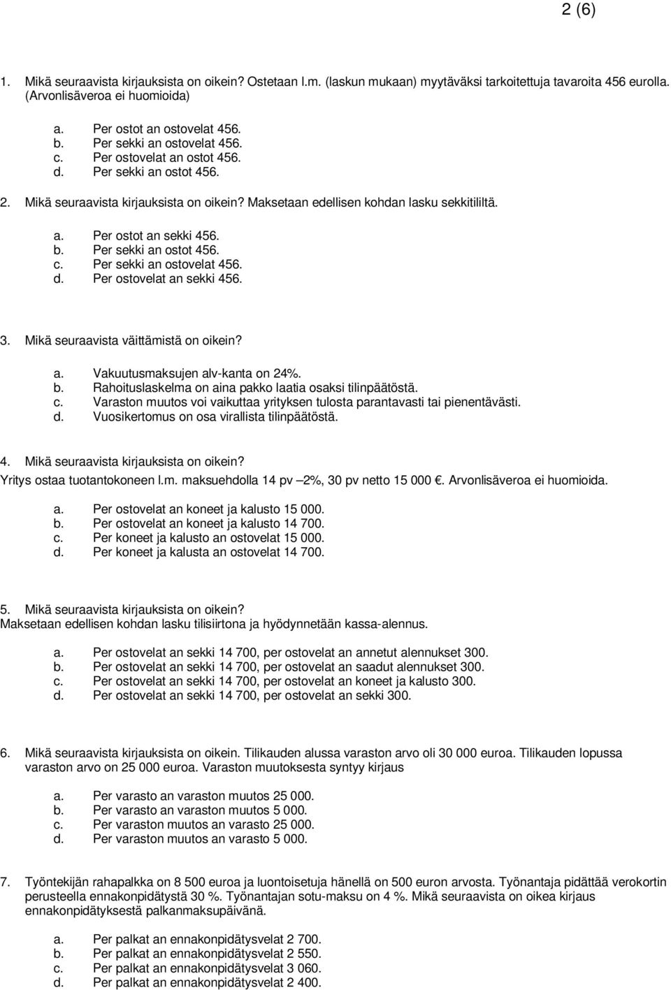 b. Per sekki an ostot 456. c. Per sekki an ostovelat 456. d. Per ostovelat an sekki 456. 3. Mikä seuraavista väittämistä on oikein? a. Vakuutusmaksujen alv-kanta on 24%. b.