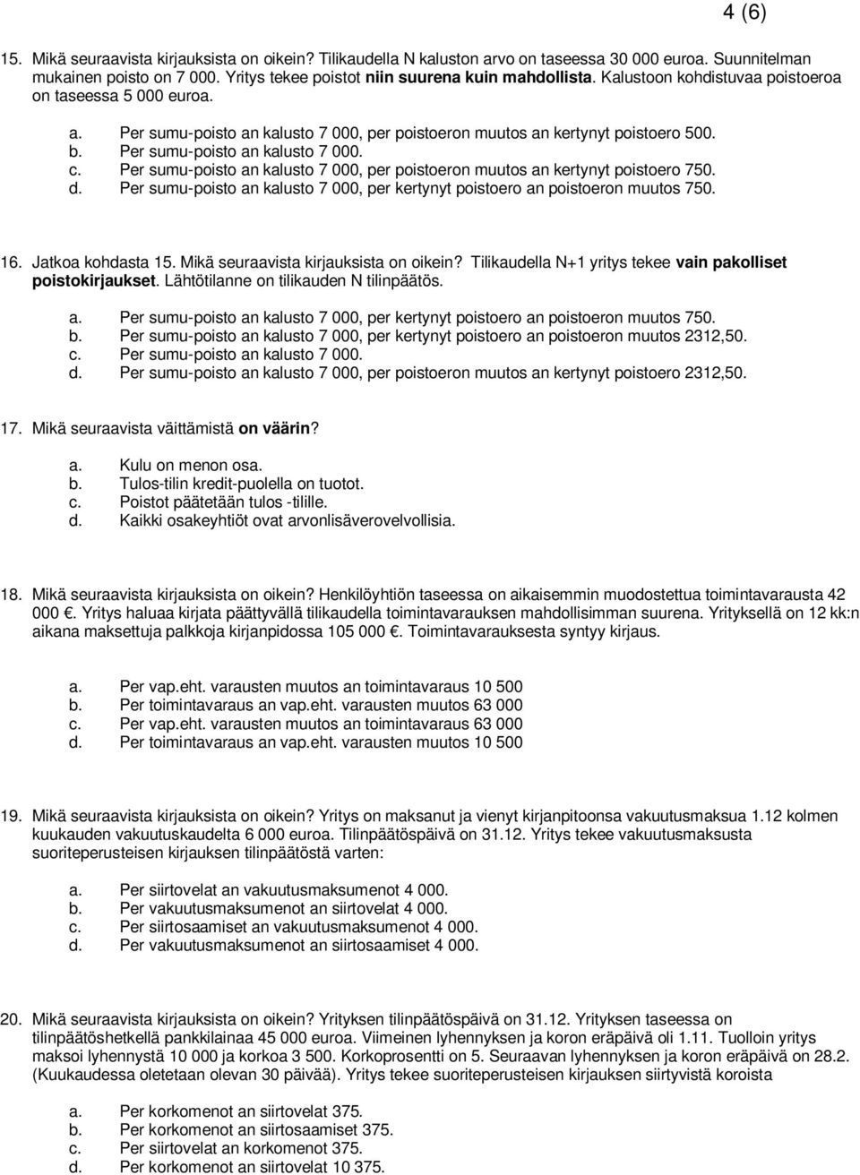 Per sumu-poisto an kalusto 7 000, per poistoeron muutos an kertynyt poistoero 750. d. Per sumu-poisto an kalusto 7 000, per kertynyt poistoero an poistoeron muutos 750. 16. Jatkoa kohdasta 15.