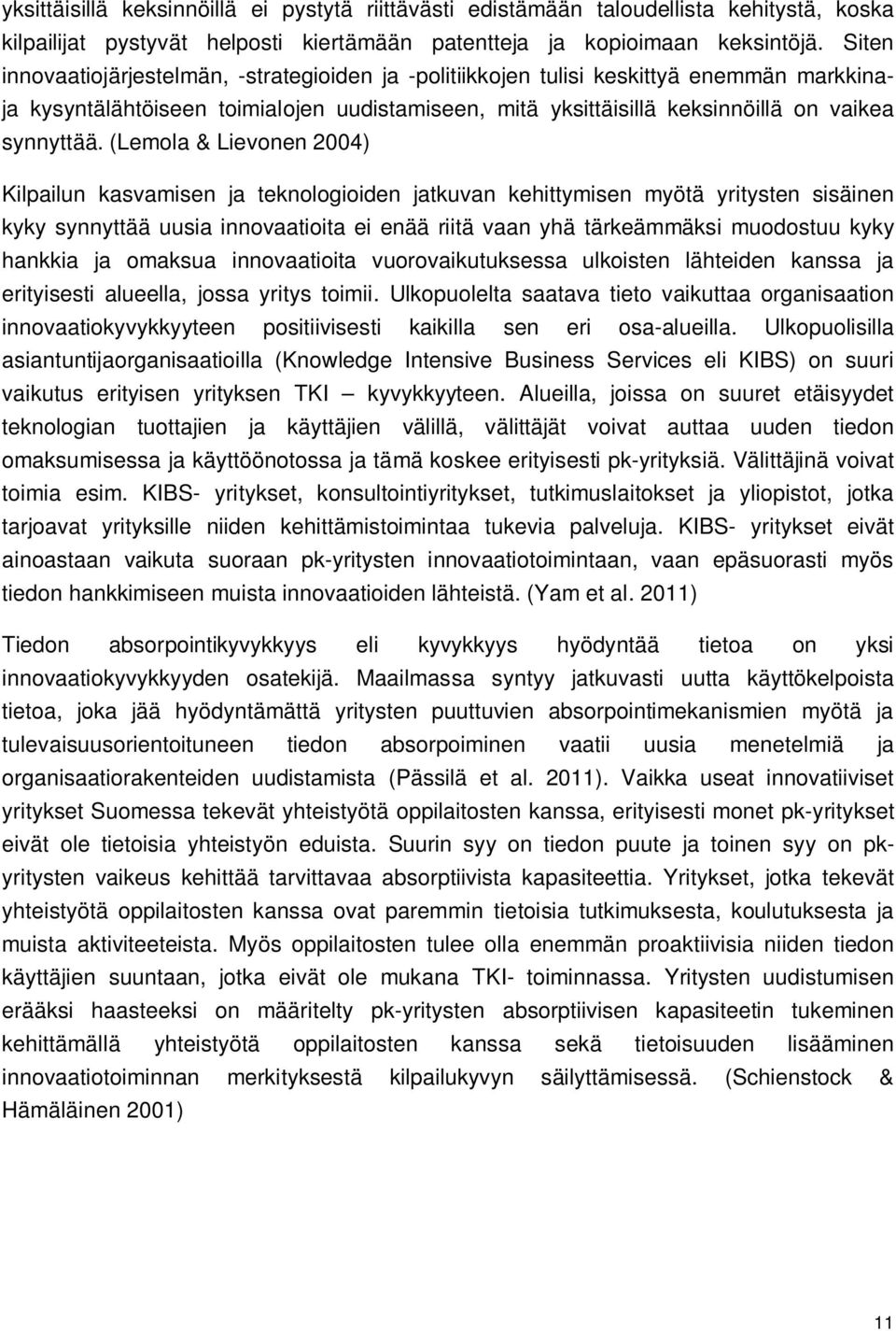 (Lemola & Lievonen 2004) Kilpailun kasvamisen ja teknologioiden jatkuvan kehittymisen myötä yritysten sisäinen kyky synnyttää uusia innovaatioita ei enää riitä vaan yhä tärkeämmäksi muodostuu kyky