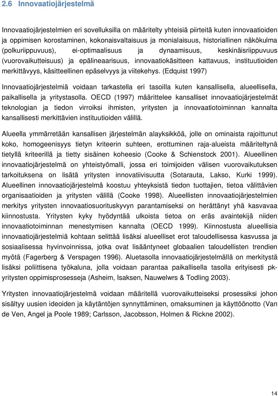 epäselvyys ja viitekehys. (Edquist 1997) Innovaatiojärjestelmiä voidaan tarkastella eri tasoilla kuten kansallisella, alueellisella, paikallisella ja yritystasolla.