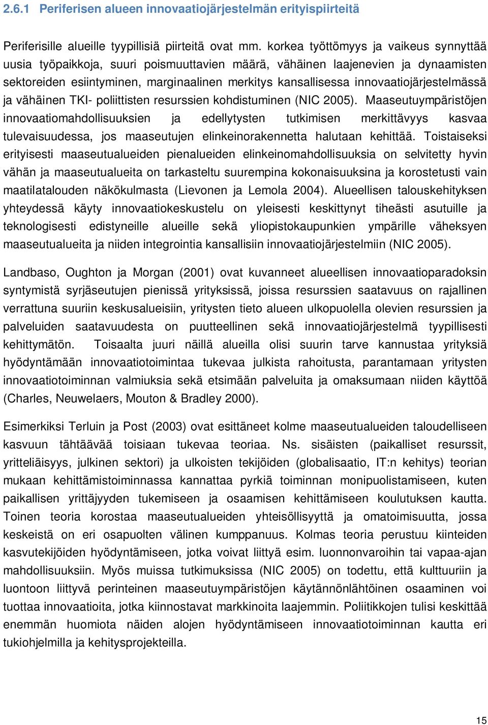 innovaatiojärjestelmässä ja vähäinen TKI- poliittisten resurssien kohdistuminen (NIC 2005).