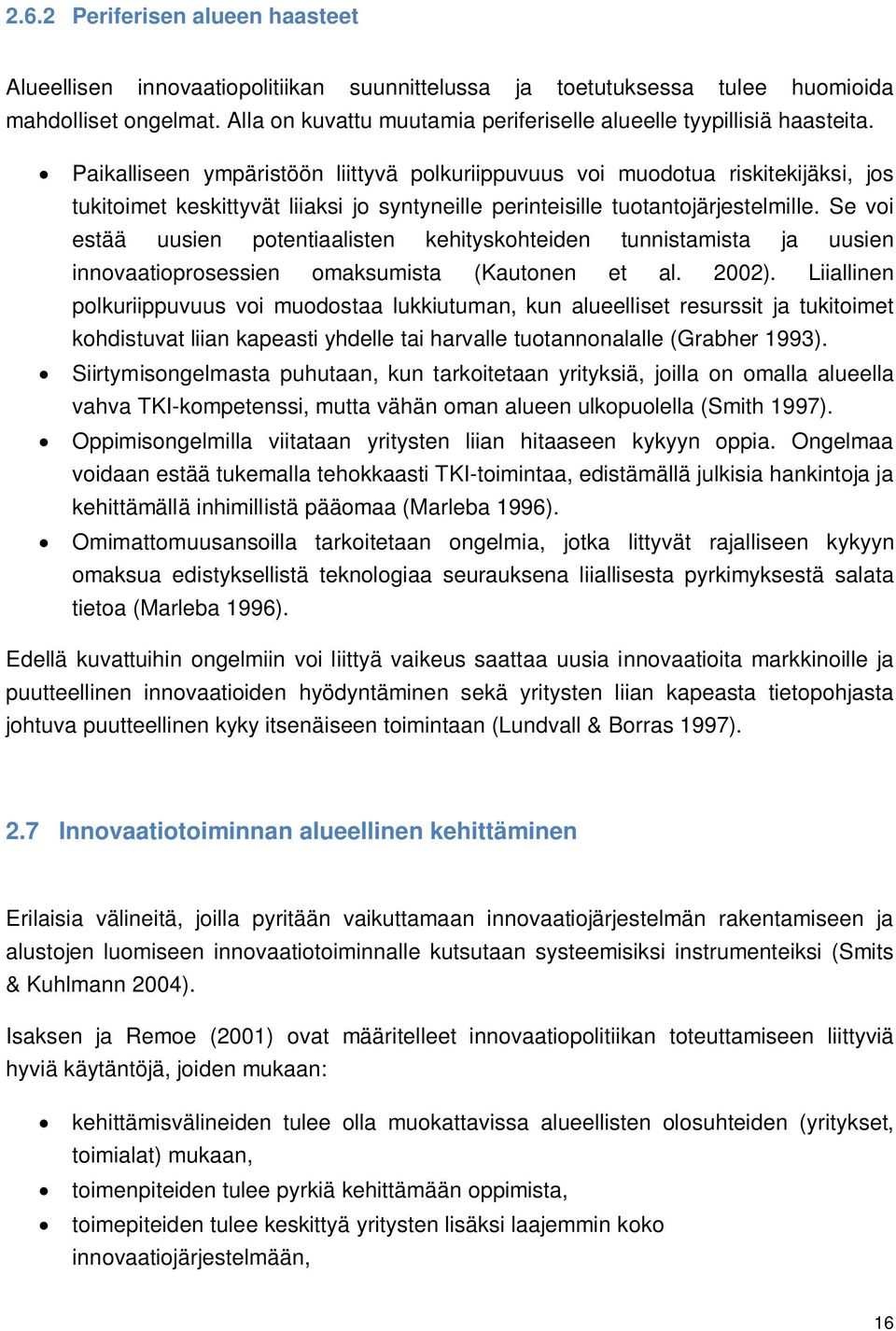 Paikalliseen ympäristöön liittyvä polkuriippuvuus voi muodotua riskitekijäksi, jos tukitoimet keskittyvät liiaksi jo syntyneille perinteisille tuotantojärjestelmille.