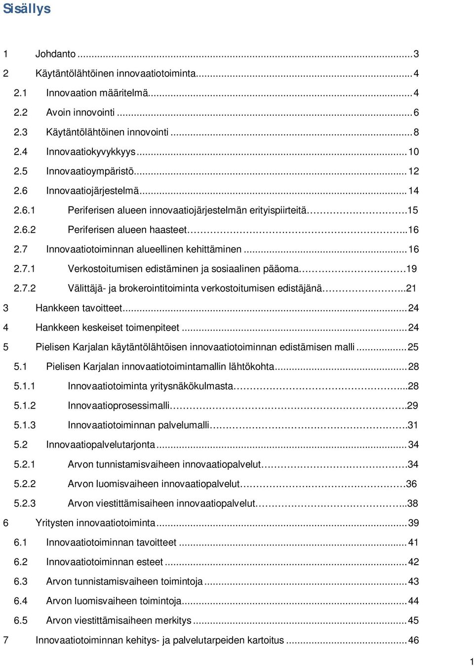 7 Innovaatiotoiminnan alueellinen kehittäminen... 16 2.7.1 Verkostoitumisen edistäminen ja sosiaalinen pääoma 19 2.7.2 Välittäjä- ja brokerointitoiminta verkostoitumisen edistäjänä.