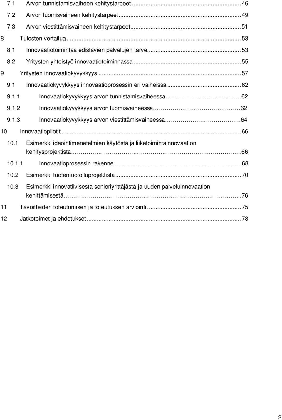 1 Innovaatiokyvykkyys innovaatioprosessin eri vaiheissa... 62 9.1.1 Innovaatiokyvykkyys arvon tunnistamisvaiheessa 62 9.1.2 Innovaatiokyvykkyys arvon luomisvaiheessa 62 9.1.3 Innovaatiokyvykkyys arvon viestittämisvaiheessa 64 10 Innovaatiopilotit.