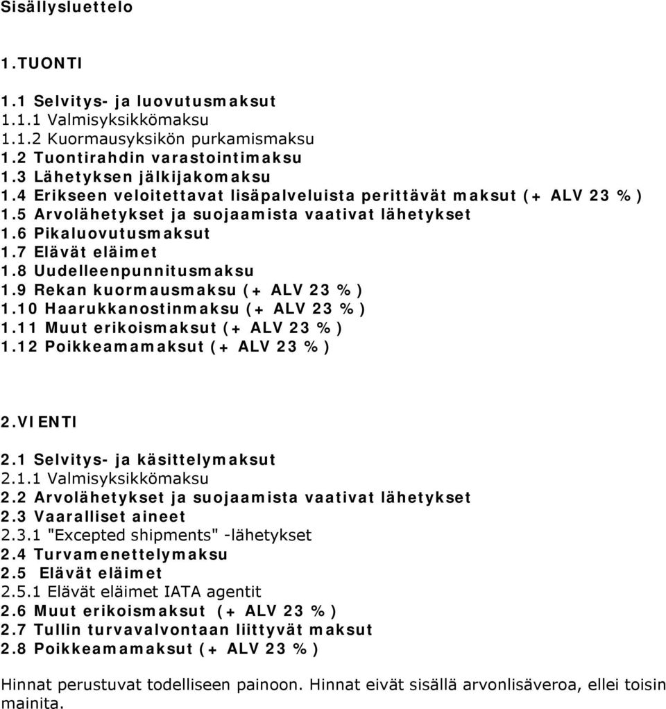 9 Rekan kuormausmaksu (+ ALV 23 %) 1.10 Haarukkanostinmaksu (+ ALV 23 %) 1.11 Muut erikoismaksut (+ ALV 23 %) 1.12 Poikkeamamaksut (+ ALV 23 %) 2.VIENTI 2.1 Selvitys- ja käsittelymaksut 2.1.1 Valmisyksikkömaksu 2.