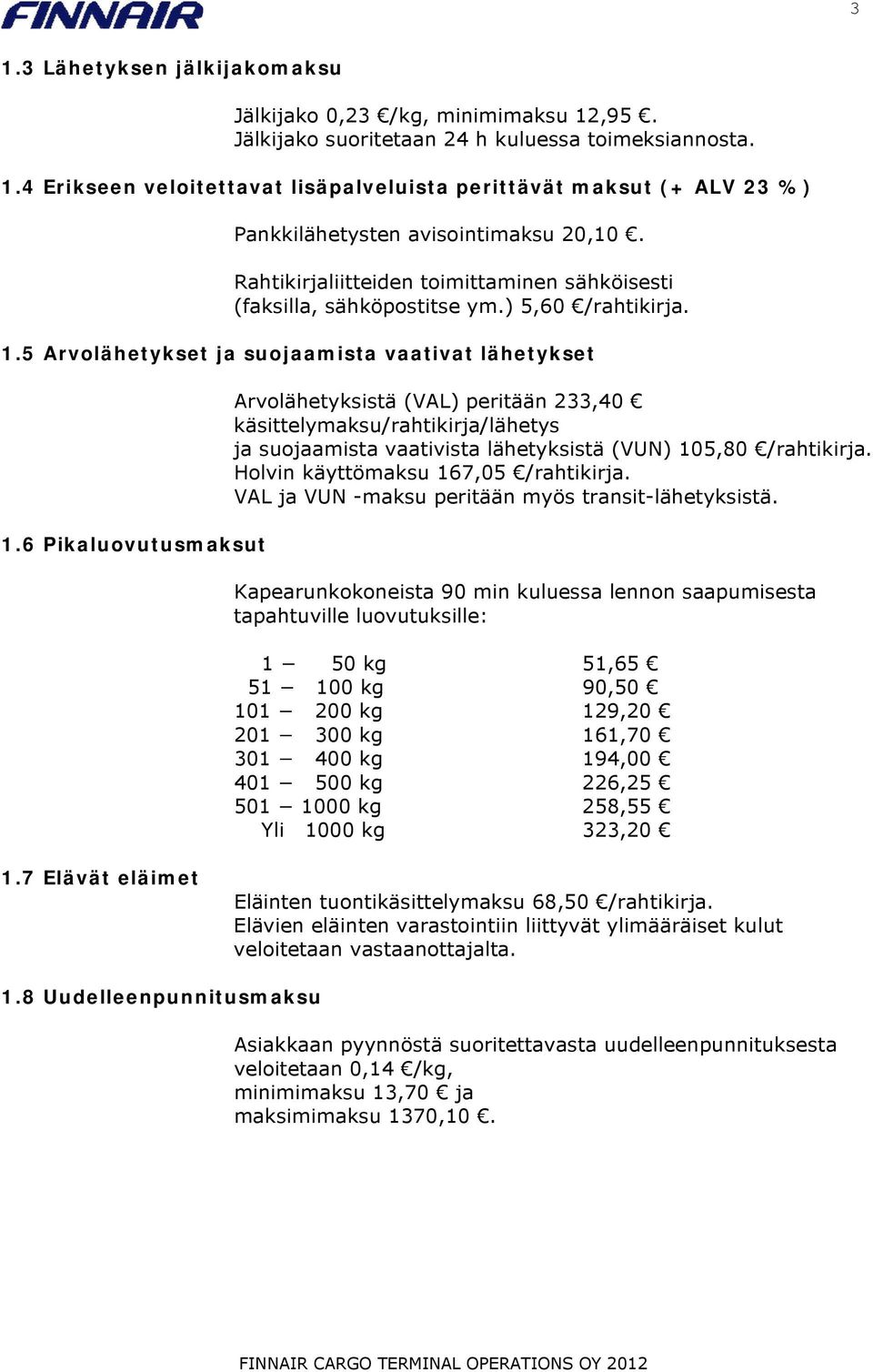 6 Pikaluovutusmaksut Arvolähetyksistä (VAL) peritään 233,40 käsittelymaksu/rahtikirja/lähetys ja suojaamista vaativista lähetyksistä (VUN) 105,80 /rahtikirja. Holvin käyttömaksu 167,05 /rahtikirja.