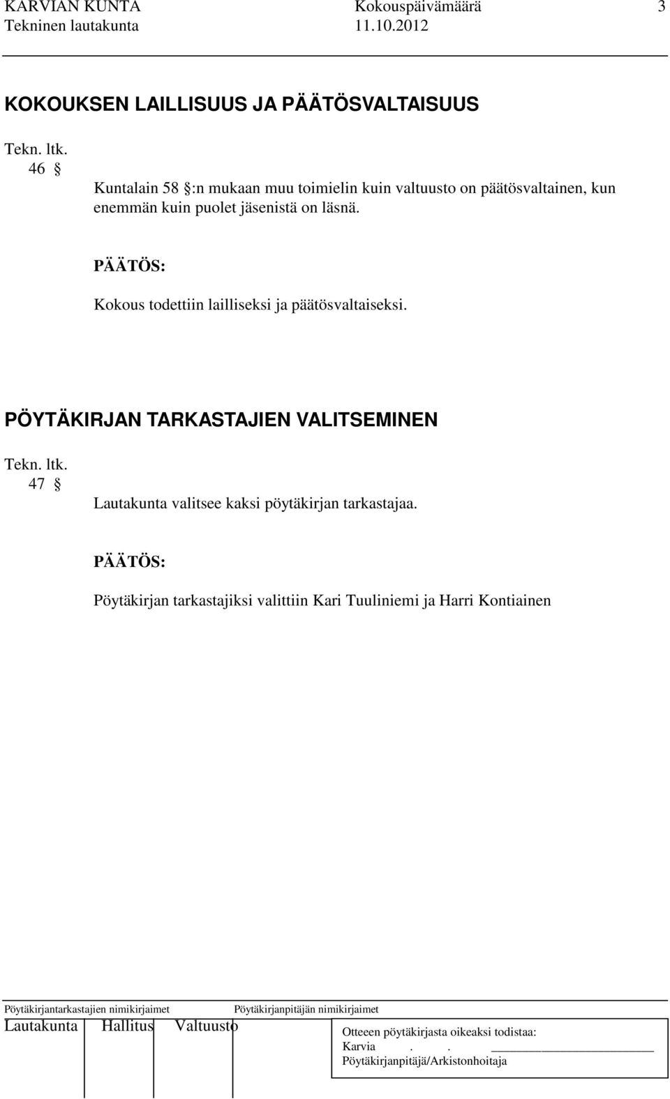 Kokous todettiin lailliseksi ja päätösvaltaiseksi.