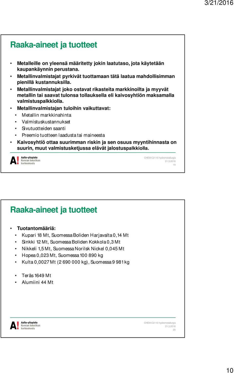 Metallinvalmistajat joko ostavat rikasteita markkinoilta ja myyvät metallin tai saavat tulonsa tollauksella eli kaivosyhtiön maksamalla valmistuspalkkiolla.