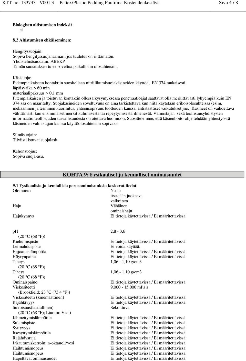 Käsisuoja: Pidempiaikaiseen kontaktiin suositellaan nitriilikumisuojakäsineiden käyttöä, EN 374 mukaisesti.