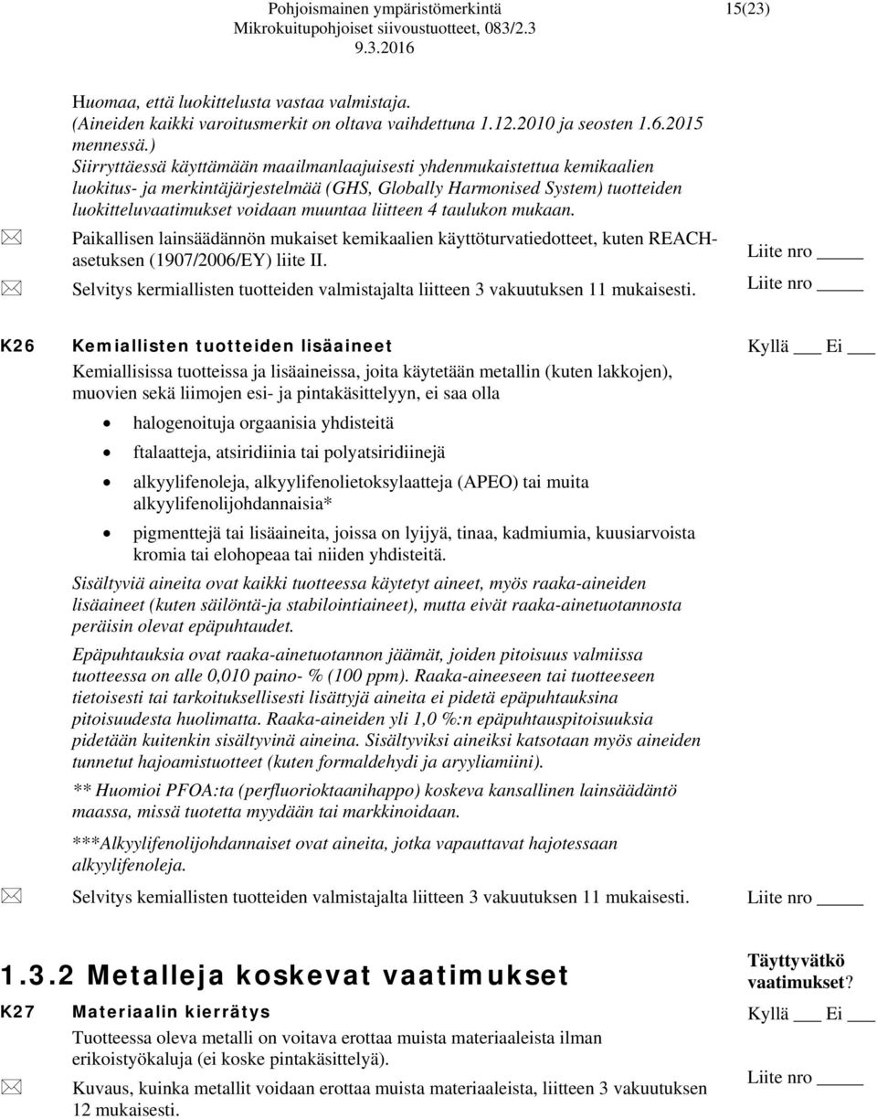 liitteen 4 taulukon mukaan. Paikallisen lainsäädännön mukaiset kemikaalien käyttöturvatiedotteet, kuten REACHasetuksen (1907/2006/EY) liite II.