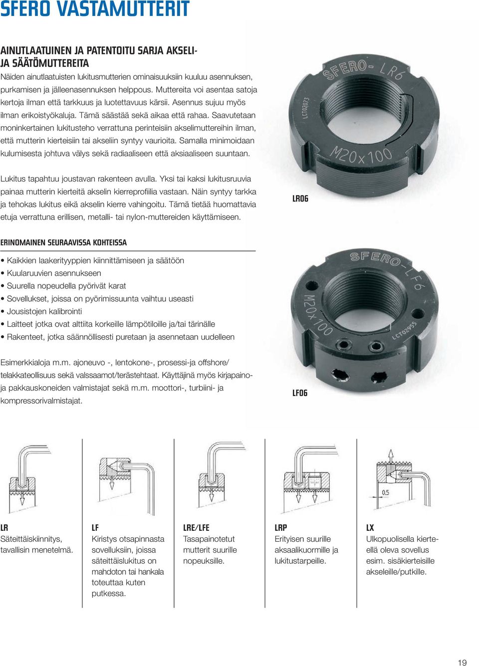 Saavutetaan moninkertainen lukitusteho verrattuna perinteisiin akselimuttereihin ilman, että mutterin kierteisiin tai akseliin syntyy vaurioita.