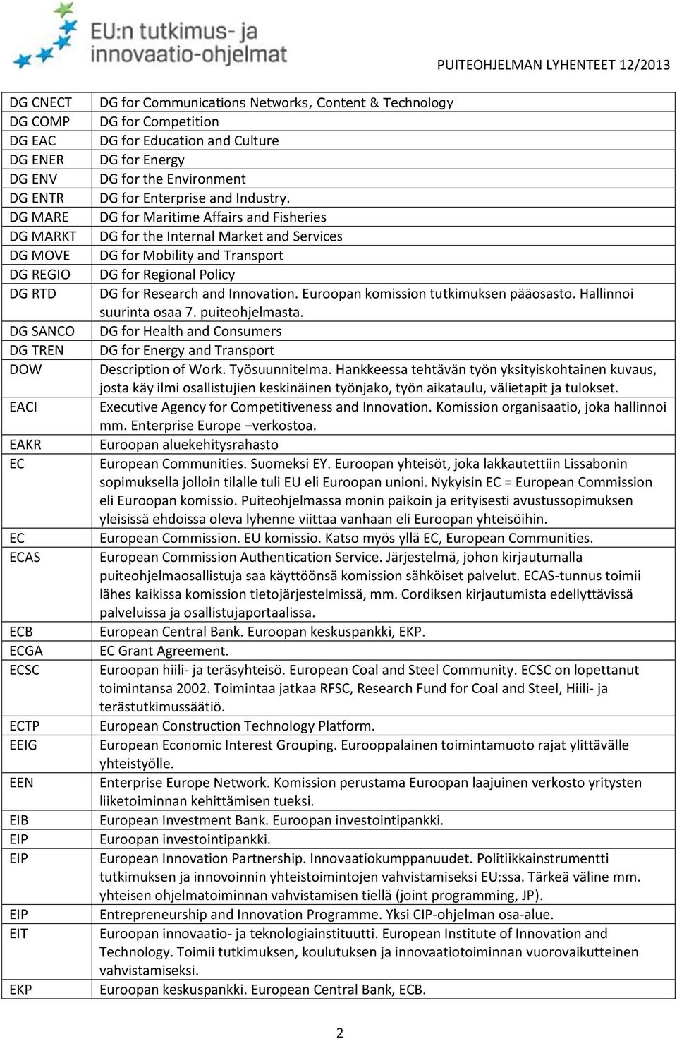 DG for Maritime Affairs and Fisheries DG for the Internal Market and Services DG for Mobility and Transport DG for Regional Policy DG for Research and Innovation.