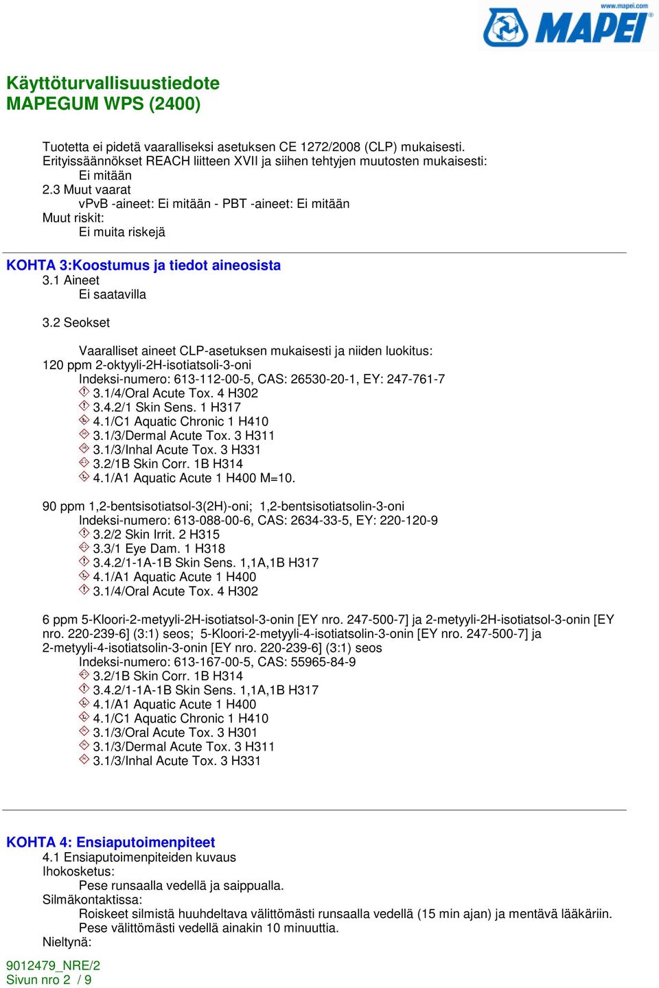 2 Seokset Vaaralliset aineet CLP-asetuksen mukaisesti ja niiden luokitus: 120 ppm 2-oktyyli-2H-isotiatsoli-3-oni Indeksi-numero: 613-112-00-5, CAS: 26530-20-1, EY: 247-761-7 3.1/4/Oral Acute Tox.