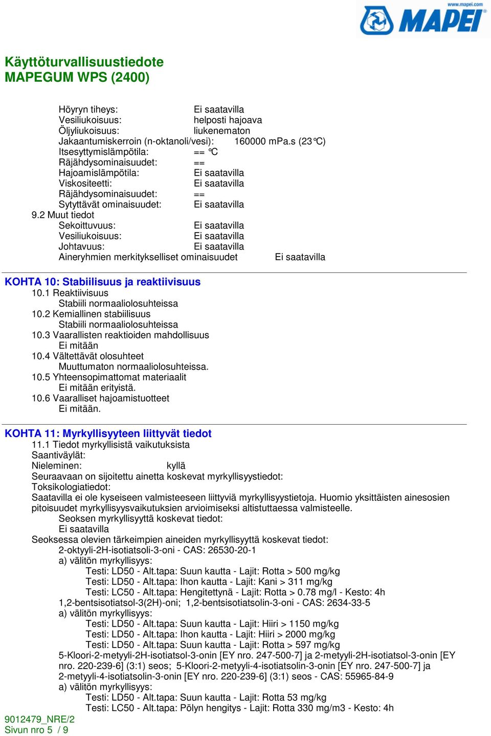 2 Muut tiedot Sekoittuvuus: Vesiliukoisuus: Johtavuus: Aineryhmien merkitykselliset ominaisuudet KOHTA 10: Stabiilisuus ja reaktiivisuus 10.1 Reaktiivisuus Stabiili normaaliolosuhteissa 10.