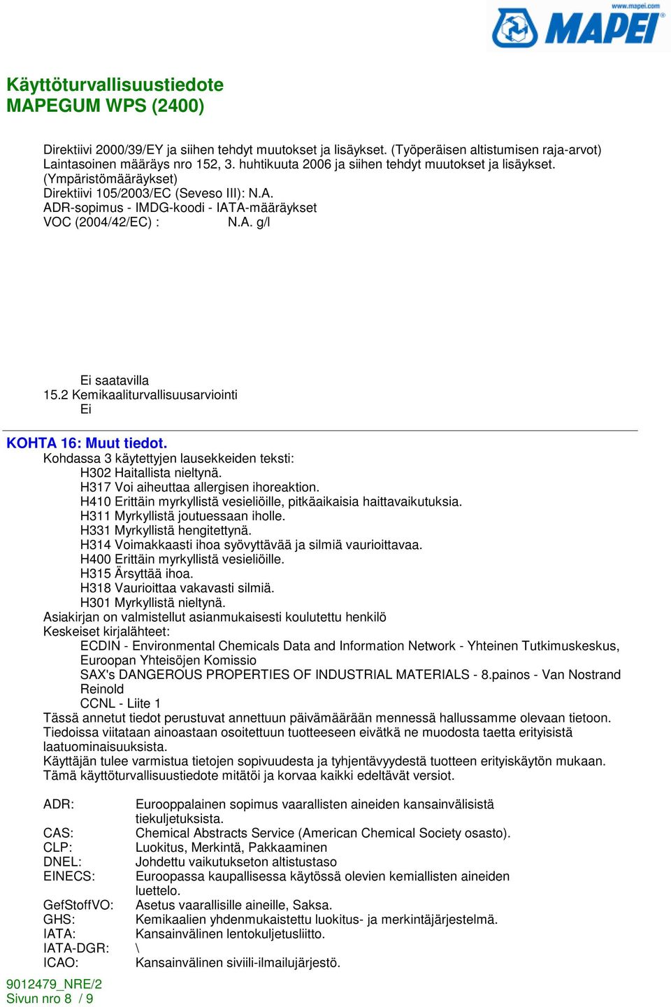 Kohdassa 3 käytettyjen lausekkeiden teksti: H302 Haitallista nieltynä. H317 Voi aiheuttaa allergisen ihoreaktion. H410 Erittäin myrkyllistä vesieliöille, pitkäaikaisia haittavaikutuksia.