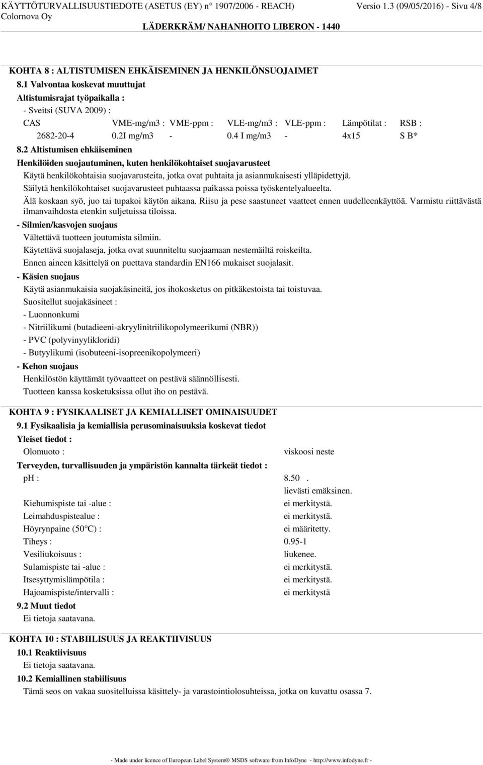 2 Altistumisen ehkäiseminen Henkilöiden suojautuminen, kuten henkilökohtaiset suojavarusteet Käytä henkilökohtaisia suojavarusteita, jotka ovat puhtaita ja asianmukaisesti ylläpidettyjä.