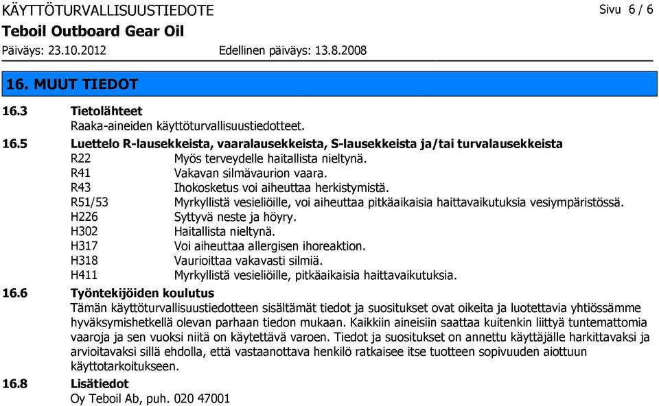 H226 Syttyvä neste ja höyry. H302 Haitallista nieltynä. H317 Voi aiheuttaa allergisen ihoreaktion. H318 Vaurioittaa vakavasti silmiä. H411 Myrkyllistä vesieliöille, pitkäaikaisia haittavaikutuksia.