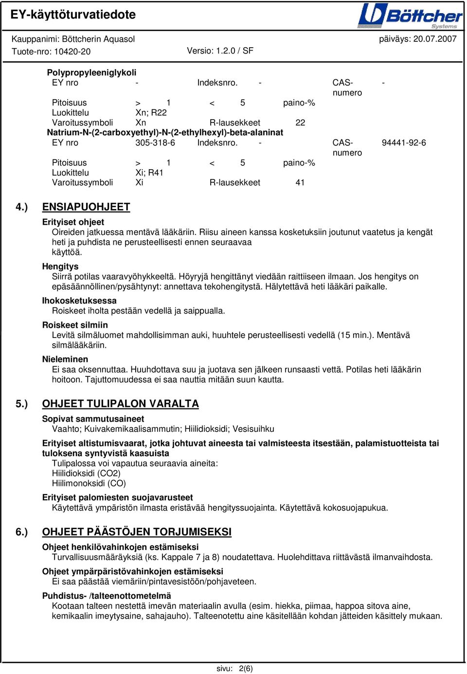 - CASnumero Pitoisuus > 1 < 5 paino-% Xi; R41 Varoitussymboli Xi R-lausekkeet 41-94441-92-6 4.) ENSIAPUOHJEET Erityiset ohjeet Oireiden jatkuessa mentävä lääkäriin.