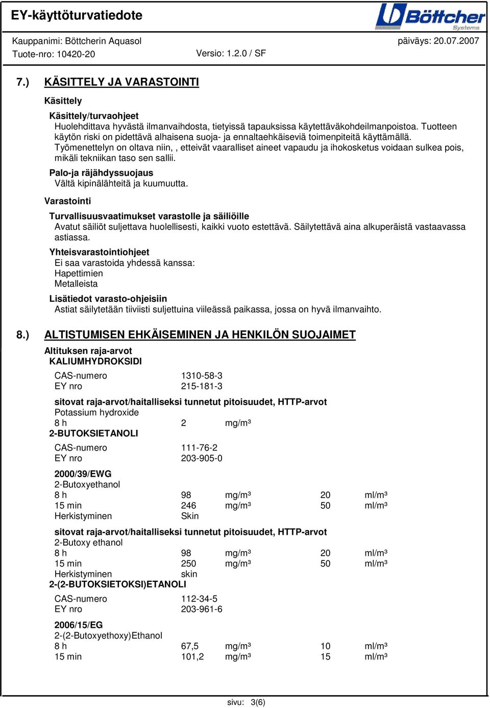 Työmenettelyn on oltava niin,, etteivät vaaralliset aineet vapaudu ja ihokosketus voidaan sulkea pois, mikäli tekniikan taso sen sallii. Palo-ja räjähdyssuojaus Vältä kipinälähteitä ja kuumuutta.