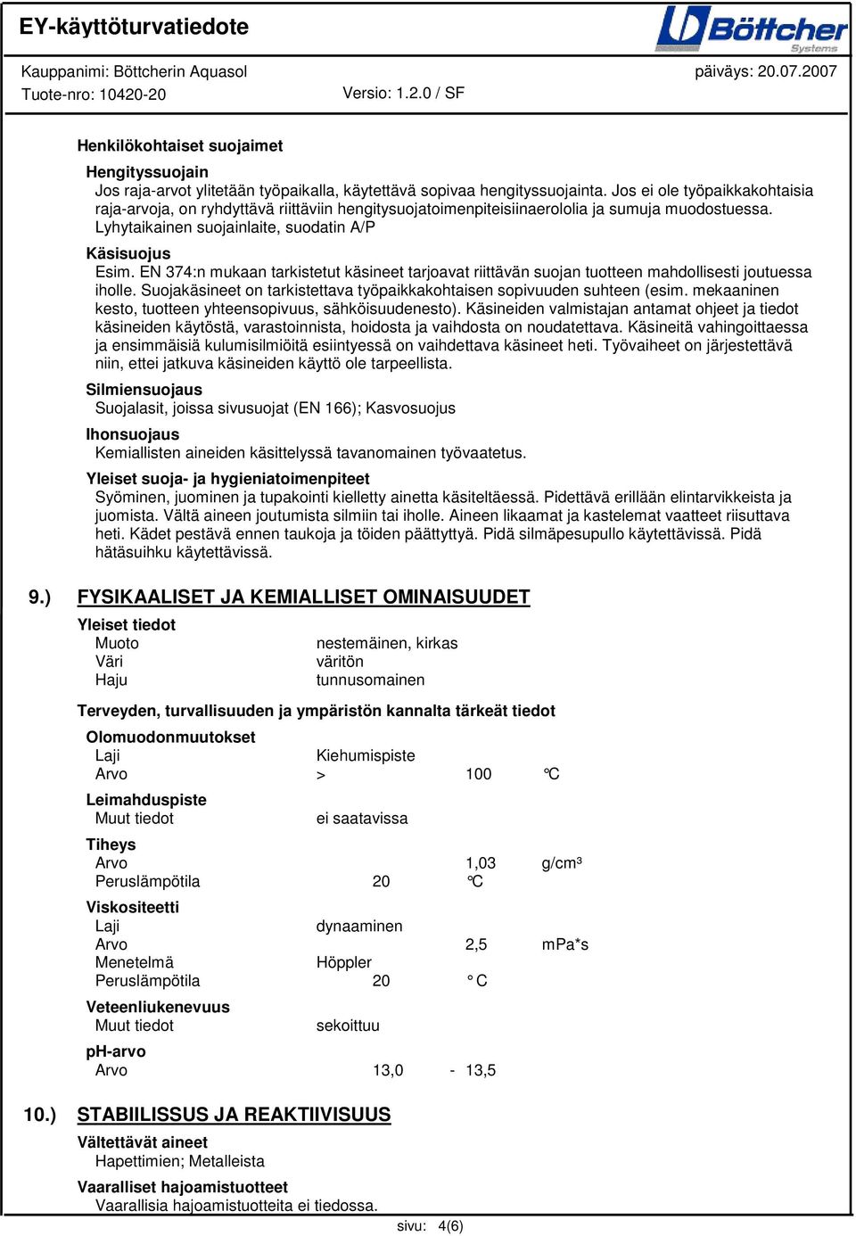 EN 374:n mukaan tarkistetut käsineet tarjoavat riittävän suojan tuotteen mahdollisesti joutuessa iholle. Suojakäsineet on tarkistettava työpaikkakohtaisen sopivuuden suhteen (esim.