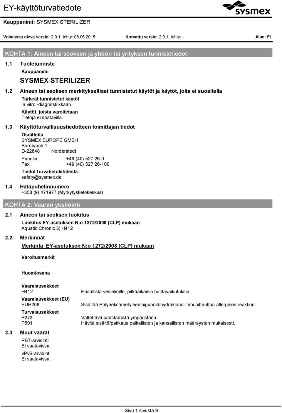 3 Käyttöturvallisuustiedotteen toimittajan tiedot Osoitteita SYSMEX EUROPE GMBH Bornbarch 1 D22848 Norderstedt Puhelin +49 (40) 527 260 Fax +49 (40) 527 26100 Tiedot turvatietolehdestä safety@sysmex.