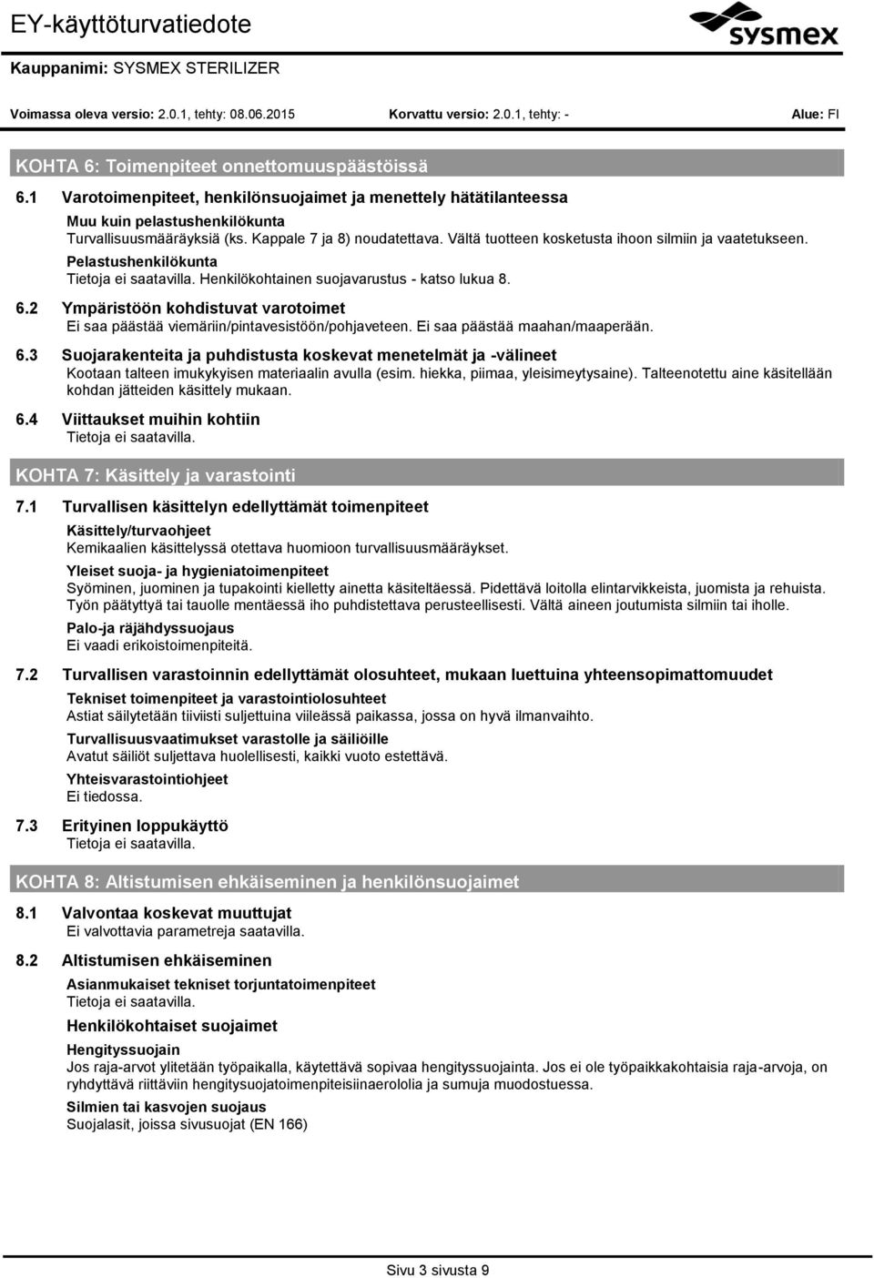 2 Ympäristöön kohdistuvat varotoimet Ei saa päästää viemäriin/pintavesistöön/pohjaveteen. Ei saa päästää maahan/maaperään. 6.