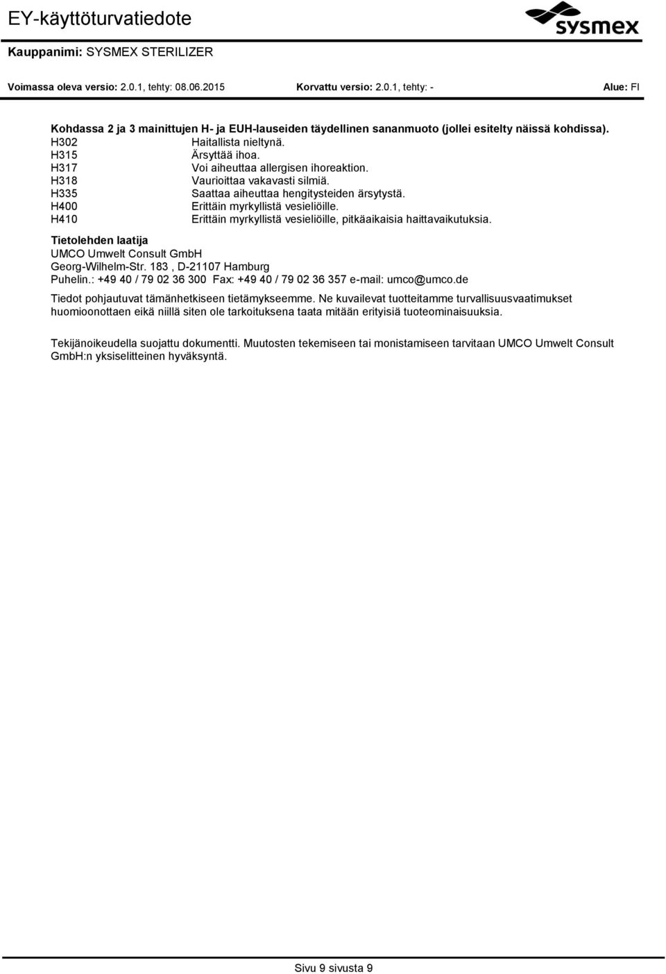 H410 Erittäin myrkyllistä vesieliöille, pitkäaikaisia haittavaikutuksia. Tietolehden laatija UMCO Umwelt Consult GmbH GeorgWilhelmStr. 183, D21107 Hamburg Puhelin.